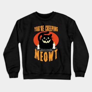 You're Creeping Meowt | Halloween Black Cat Funny Saying Crewneck Sweatshirt